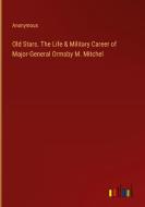 Old Stars. The Life & Military Career of Major-General Ormsby M. Mitchel di Anonymous edito da Outlook Verlag