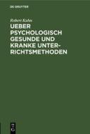 Ueber psychologisch gesunde und kranke Unterrichtsmethoden di Robert Kuhn edito da De Gruyter