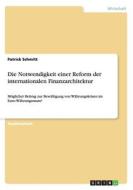 Die Notwendigkeit Einer Reform Der Internationalen Finanzarchitektur di Patrick Schmitt edito da Grin Publishing