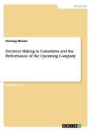 Decision Making in Fukushima and the Performance of the Operating Company di Henning Wenzel edito da GRIN Publishing