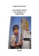 Auca auf den Spuren der Indigenes in Südamerika di Siegfried Bornhauser edito da Books on Demand