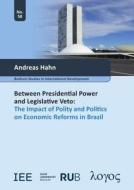 Between Presidential Power and Legislative Veto: The Impact of Polity and Politics on Economic Reforms in Brazil di Andreas Hahn edito da Logos Verlag Berlin