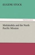 Metlakahtla and the North Pacific Mission di Eugene Stock edito da TREDITION CLASSICS