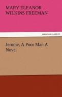 Jerome, A Poor Man A Novel di Mary Eleanor Wilkins Freeman edito da TREDITION CLASSICS