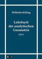 Lehrbuch der analytischen Geometrie in homogenen Koordinaten 1 di Wilhelm Killing edito da Outlook Verlags GmbH