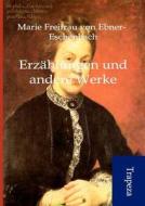 Erz Hlungen Und Andere Werke di Marie Von Ebner-Eschenbach edito da Trapeza