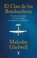 El Clan de Los Bombarderos/ The Bomber Mafia: A Dream, a Temptation, and the Longest Night of the Second World War di Malcolm Gladwell edito da TAURUS