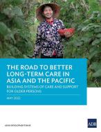 The Road to Better Long-Term Care in Asia and the Pacific di Asian Development Bank edito da Asian Development Bank
