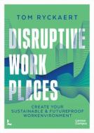 Disruptive Workplaces di Tom Ryckaert edito da Lannoo Publishers
