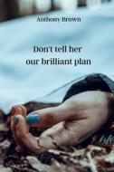 Don't tell her our brilliant plan di Anthony Brown edito da Anthony Brown