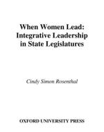 When Women Lead: Integrative Leadership in State Legislatures di Cindy Simon Rosenthal edito da OXFORD UNIV PR