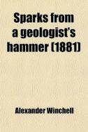 Sparks From A Geologist's Hammer (1881) di Alexander Winchell edito da General Books Llc