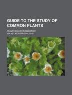Guide To The Study Of Common Plants (1893) di Volney Morgan Spalding edito da General Books Llc