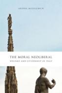 The Moral Neoliberal di Andrea Muehlebach edito da The University of Chicago Press