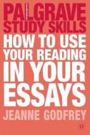 How To Use Your Reading In Your Essays di Jeanne Godfrey edito da Palgrave Macmillan
