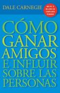 Cómo Ganar Amigos E Influir Sobre Las Personas di Dale Carnegie edito da Vintage Espanol