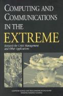 Computing and Communications in the Extreme:: Research for Crisis Management and Other Applications di National Research Council, Division On Engineering And Physical Sci, Computer Science And Telecommunications edito da NATL ACADEMY PR