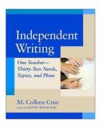 Independent Writing: One Teacher---Thirty-Two Needs, Topics, and Plans di M. Colleen Cruz edito da HEINEMANN EDUC BOOKS