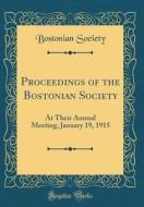 Proceedings of the Bostonian Society: At Their Annual Meeting, January 19, 1915 (Classic Reprint) di Bostonian Society edito da Forgotten Books