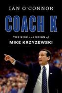 Coach K: The Rise and Reign of Mike Krzyzewski di Ian O'Connor edito da HOUGHTON MIFFLIN