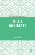 The Routledge Guidebook to Mill's On Liberty di Jonathan Riley edito da Taylor & Francis Ltd