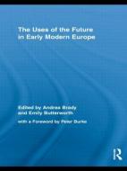 The Uses of the Future in Early Modern Europe di Andrea Brady edito da Routledge