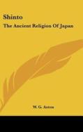 Shinto: The Ancient Religion of Japan di W. G. Aston edito da Kessinger Publishing