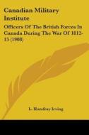 Canadian Military Institute: Officers Of di L. HOMFRAY IRVING edito da Kessinger Publishing