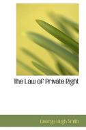 The Law Of Private Right di George Hugh Smith edito da Bibliolife