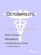 Osteomyelitis - A Medical Dictionary, Bibliography, And Annotated Research Guide To Internet References di Icon Health Publications edito da Icon Group International