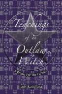 Teachings of an Outlaw Witch: A Primer for the Curious di Lady Kali Tara edito da Silver Path Books