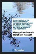 The Testimony of the Truth of Scripture: Historical Illustrations of the Old Testament, Gathered from Ancient Records, M di George Rawlinson edito da LIGHTNING SOURCE INC