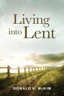 Living Into Lent di Donald K. Mckim edito da WESTMINSTER PR