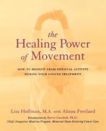 The Healing Power of Movement: How to Benefit from Physical Activity During Your Cancer Treatment di Lisa Hoffman edito da DA CAPO PR INC