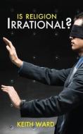 Is Religion Irrational? di Keith Ward edito da Lion Hudson Plc