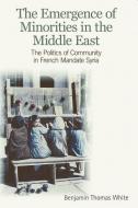 The Emergence of Minorities in the Middle East di Benjamin Thomas White edito da Edinburgh University Press