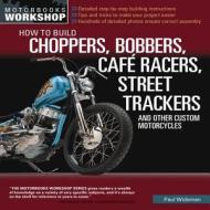 How to Build Choppers, Bobbers, Cafe Racers, Street Trackers, and Other Custom Motorcycles di Paul Wideman edito da Motorbooks International
