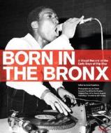 Born in the Bronx: A Visual Record of the Early Days of Hip Hop di Johan Kugelberg edito da Universe Publishing(NY)