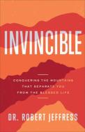 Invincible: Conquering the Mountains That Separate You from the Blessed Life di Robert Jeffress edito da BAKER BOOKS