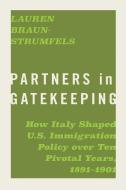 Partners in Gatekeeping: How Italy Shaped U.S. Immigration Policy Over Ten Pivotal Years, 1891-1901 di Lauren Braun-Strumfels edito da UNIV OF GEORGIA PR
