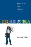 Trouble Don't Last Always: Emancipatory Hope Among African American Adolescents di Evelyn L. Parker edito da Pilgrim Press