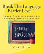 Break the Language Barrier Level 1: Learn Spanish Through a Language You Understand with Vicki. di Victoria Marie Riley, Miss Vicki Marie Riley edito da Victoria Marie Riley