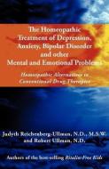 The Homeopathic Treatment of Depression, Anxiety, Bipolar and Other Mental and Emotional Problems: Homeopathic Alternati di Judyth Reichenberg-Ullman, Robert William Ullman edito da PICNIC POINT PR