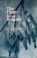 The Flags of the Iron Brigade di Howard Michael Madaus, Richard H. Zeitlin edito da UNIV OF WISCONSIN PR