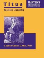 Titus--Apostolic Leadership di Dr J. Robert Clinton edito da BARNABAS PUBL