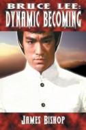 Bruce Lee: Dynamic Becoming di James Bishop edito da PROMETHEAN PR