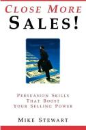 Close More Sales! Persuasion Skills That Boost Your Selling Power di Mike Stewart edito da STEWART & STEWART INC