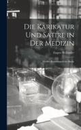 Die Karikatur Und Satire in Der Medizin: Mediko-Kunsthistorische Studie di Eugen Holländer edito da LEGARE STREET PR