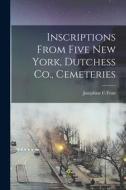 Inscriptions From Five New York, Dutchess Co., Cemeteries di Josephine C. Frost edito da LEGARE STREET PR