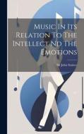 Music In Its Relation To The Intellect Nd The Emotions di John Stainer edito da LEGARE STREET PR